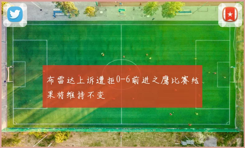 布雷达上诉遭拒0-6前进之鹰比赛结果将维持不变